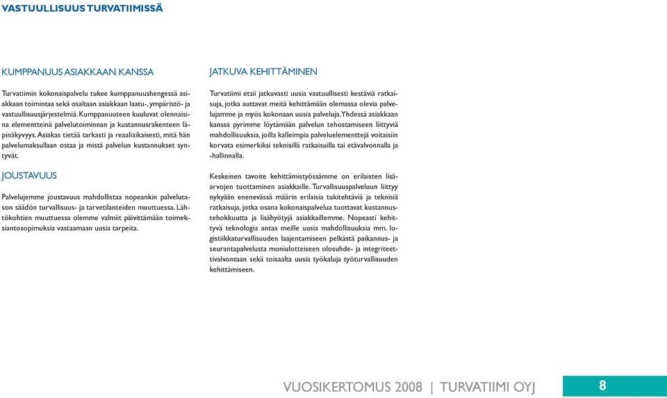 Asiakas tietää tarkasti ja reaaliaikaisesti, mitä hän palvelumaksullaan ostaa ja mistä palvelun kustannukset syntyvät.