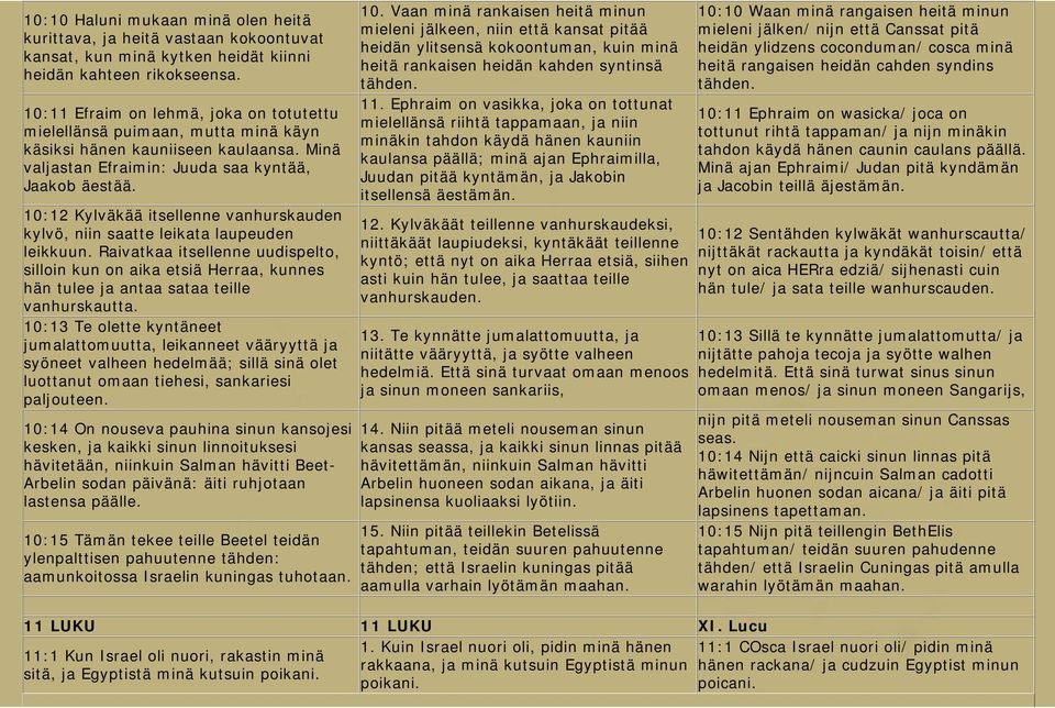 10:12 Kylväkää itsellenne vanhurskauden kylvö, niin saatte leikata laupeuden leikkuun.