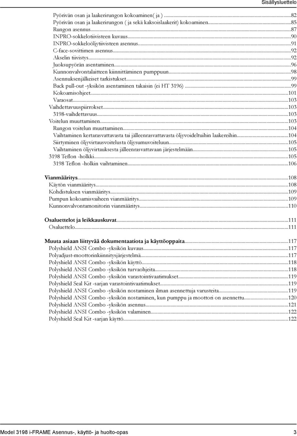 ..98 Asennuksenjälkeiset tarkistukset...99 Back pull-out -yksikön asentaminen takaisin (ei HT 3196)...99 Kokoamisohjeet...101 Varaosat...103 Vaihdettavuuspiirrokset...103 3198-vaihdettavuus.