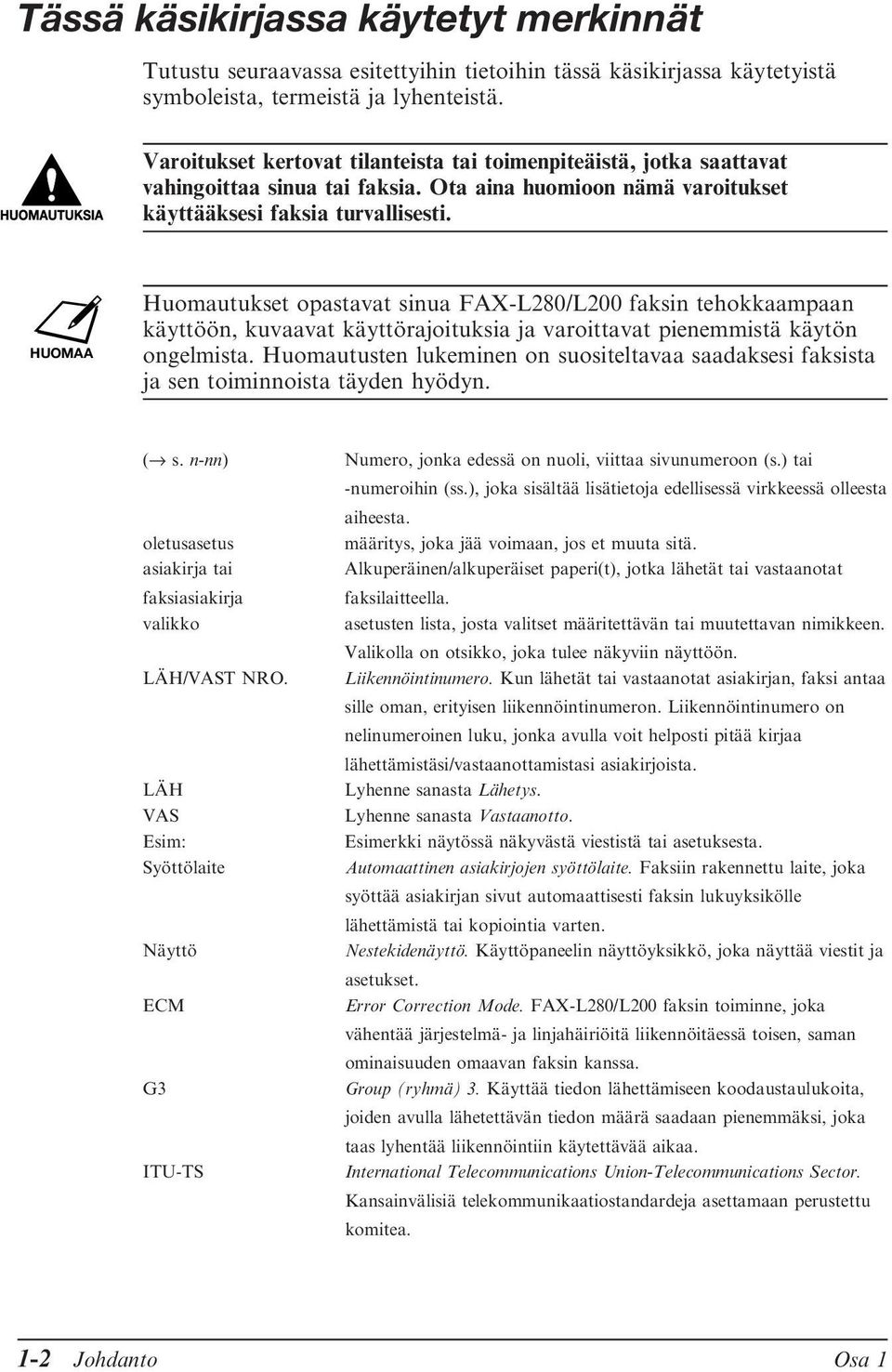 HUOMAA Huomautukset opastavat sinua FAX-L280/L200 faksin tehokkaampaan käyttöön, kuvaavat käyttörajoituksia ja varoittavat pienemmistä käytön ongelmista.