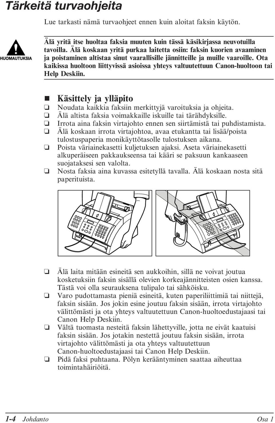 Ota kaikissa huoltoon liittyvissä asioissa yhteys valtuutettuun Canon-huoltoon tai Help Deskiin. Käsittely ja ylläpito Noudata kaikkia faksiin merkittyjä varoituksia ja ohjeita.