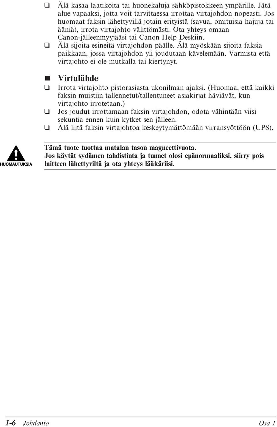 Älä sijoita esineitä virtajohdon päälle. Älä myöskään sijoita faksia paikkaan, jossa virtajohdon yli joudutaan kävelemään. Varmista että virtajohto ei ole mutkalla tai kiertynyt.