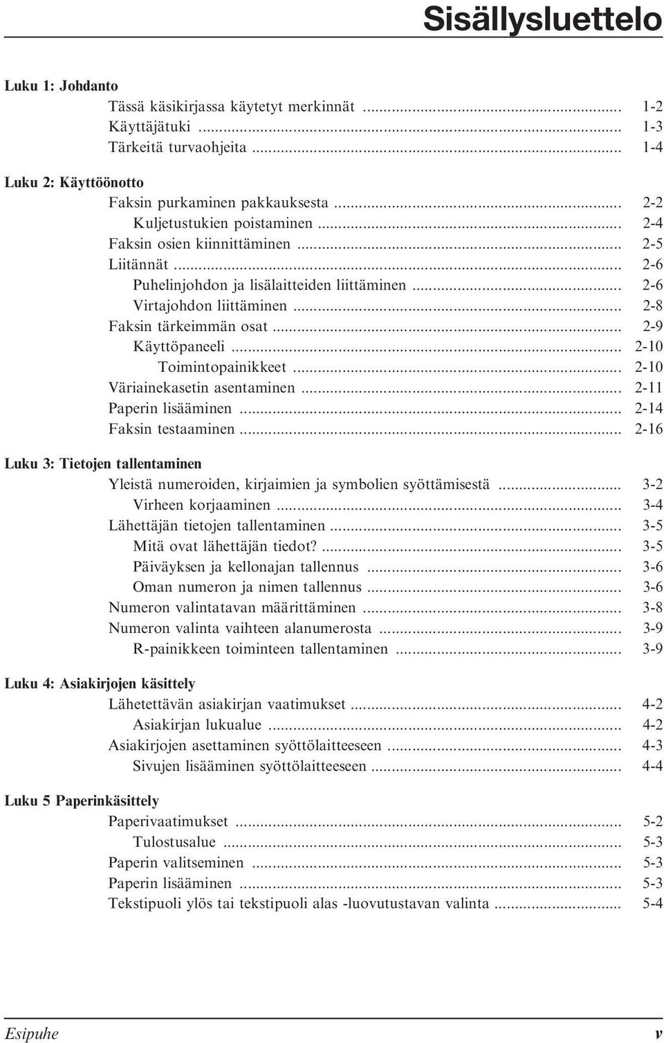 .. 2-9 Käyttöpaneeli... 2-10 Toimintopainikkeet... 2-10 Väriainekasetin asentaminen... 2-11 Paperin lisääminen... 2-14 Faksin testaaminen.