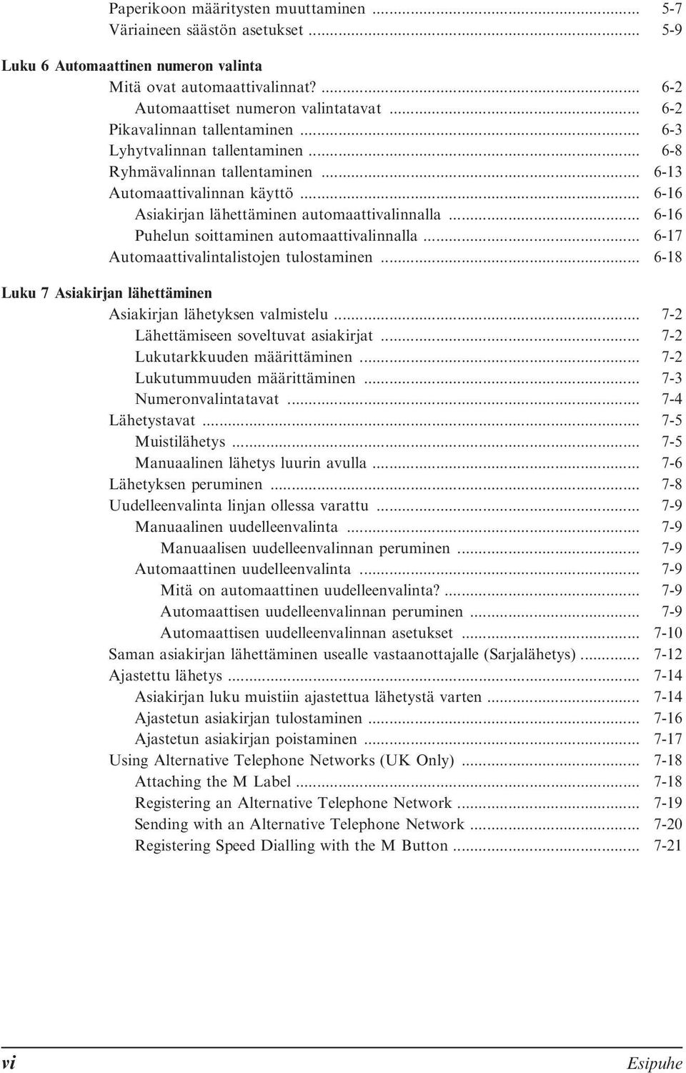 .. 6-16 Puhelun soittaminen automaattivalinnalla... 6-17 Automaattivalintalistojen tulostaminen... 6-18 Luku 7 Asiakirjan lähettäminen Asiakirjan lähetyksen valmistelu.