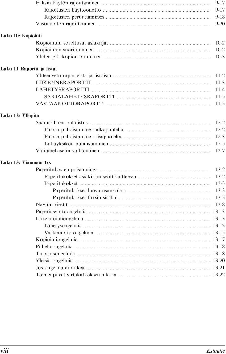 .. 11-4 SARJALÄHETYSRAPORTTI... 11-5 VASTAANOTTORAPORTTI... 11-5 Luku 12: Ylläpito Säännöllinen puhdistus... 12-2 Faksin puhdistaminen ulkopuolelta... 12-2 Faksin puhdistaminen sisäpuolelta.