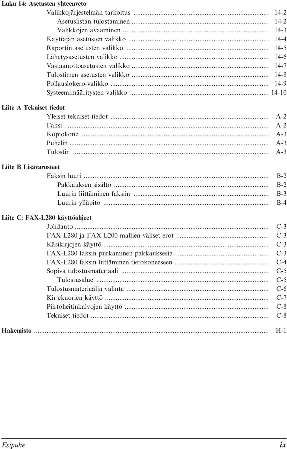.. 14-10 Liite A Tekniset tiedot Yleiset tekniset tiedot... A-2 Faksi... A-2 Kopiokone... A-3 Puhelin... A-3 Tulostin... A-3 Liite B Lisävarusteet Faksin luuri... B-2 Pakkauksen sisältö.
