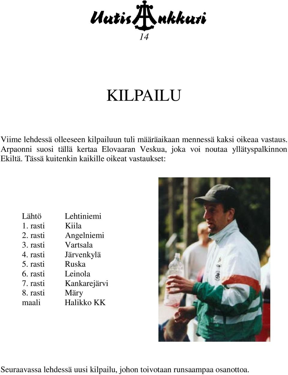 Tässä kuitenkin kaikille oikeat vastaukset: Lähtö Lehtiniemi 1. rasti Kiila 2. rasti Angelniemi 3. rasti Vartsala 4.