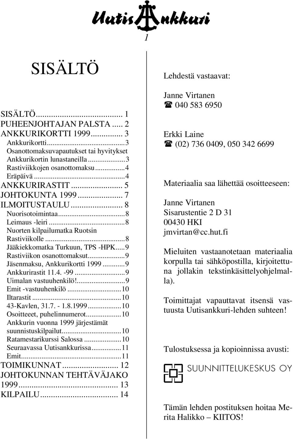 ..9 Rastiviikon osanottomaksut...9 Jäsenmaksu, Ankkurikortti 1999...9 Ankkurirastit 11.4. -99...9 Uimalan vastuuhenkilö!...9 Emit -vastuuhenkilö...10 Iltarastit...10 43-Kavlen, 31.7. - 1.8.1999...10 Osoitteeet, puhelinnumerot.