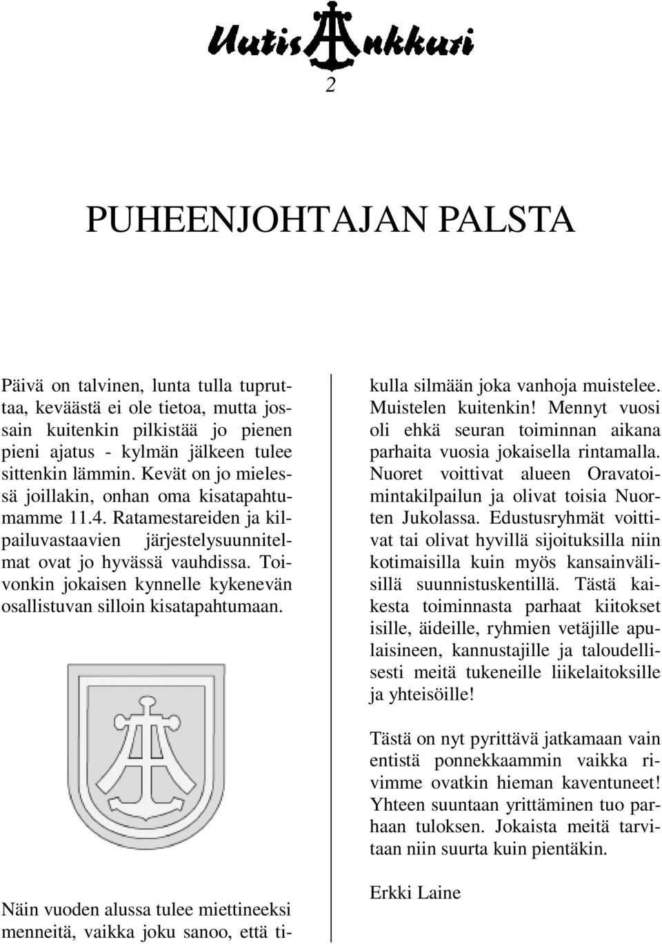 Toivonkin jokaisen kynnelle kykenevän osallistuvan silloin kisatapahtumaan. Näin vuoden alussa tulee miettineeksi menneitä, vaikka joku sanoo, että tikulla silmään joka vanhoja muistelee.