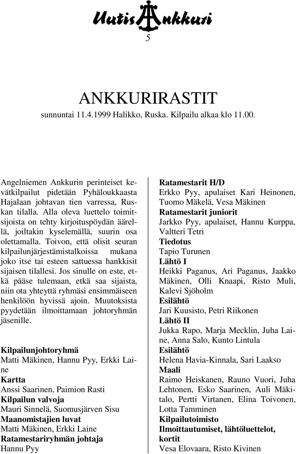 Toivon, että olisit seuran kilpailunjärjestämistalkoissa mukana joko itse tai esteen sattuessa hankkisit sijaisen tilallesi.