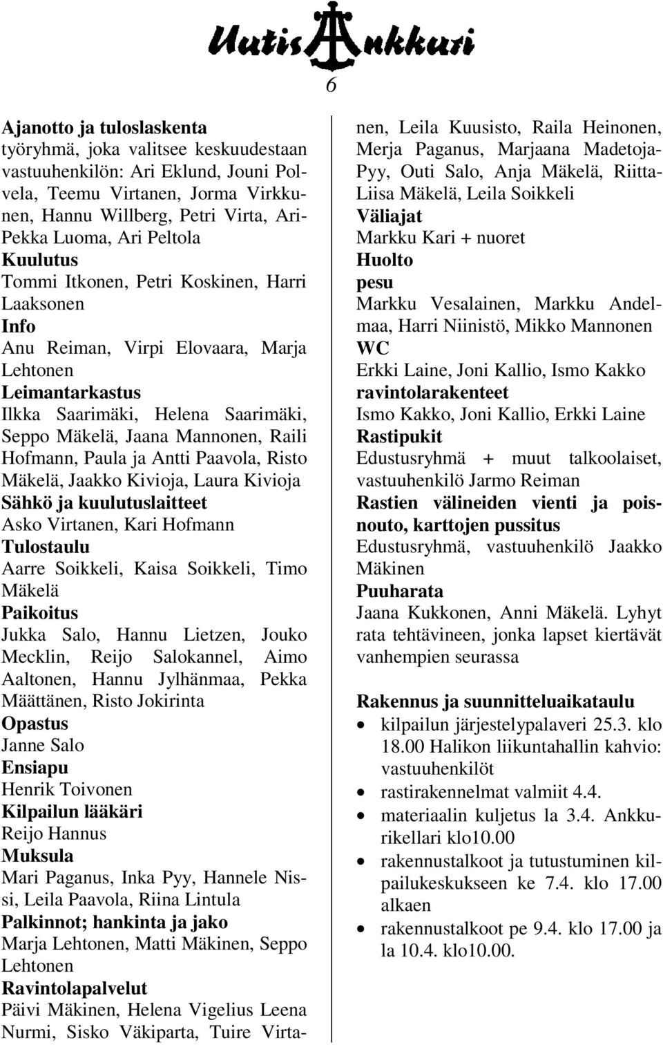 Hofmann, Paula ja Antti Paavola, Risto Mäkelä, Jaakko Kivioja, Laura Kivioja Sähkö ja kuulutuslaitteet Asko Virtanen, Kari Hofmann Tulostaulu Aarre Soikkeli, Kaisa Soikkeli, Timo Mäkelä Paikoitus