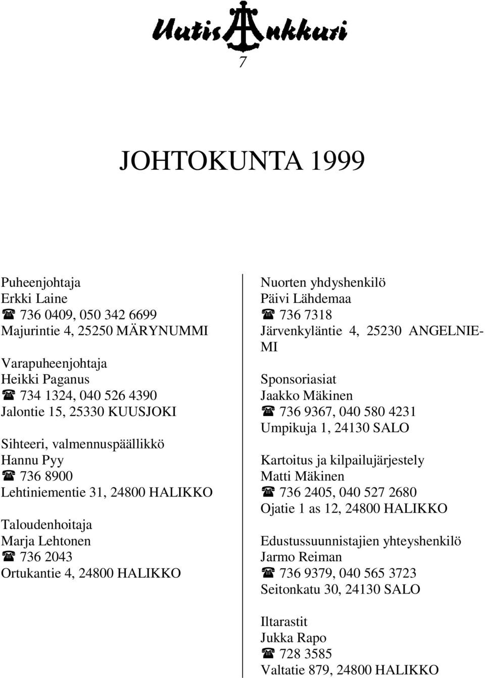 736 7318 Järvenkyläntie 4, 25230 ANGELNIE- MI Sponsoriasiat Jaakko Mäkinen 736 9367, 040 580 4231 Umpikuja 1, 24130 SALO Kartoitus ja kilpailujärjestely Matti Mäkinen 736 2405, 040 527