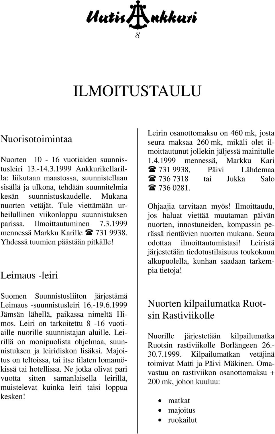 Tule viettämään urheilullinen viikonloppu suunnistuksen parissa. Ilmoittautuminen 7.3.1999 mennessä Markku Karille 731 9938. Yhdessä tuumien päästään pitkälle!