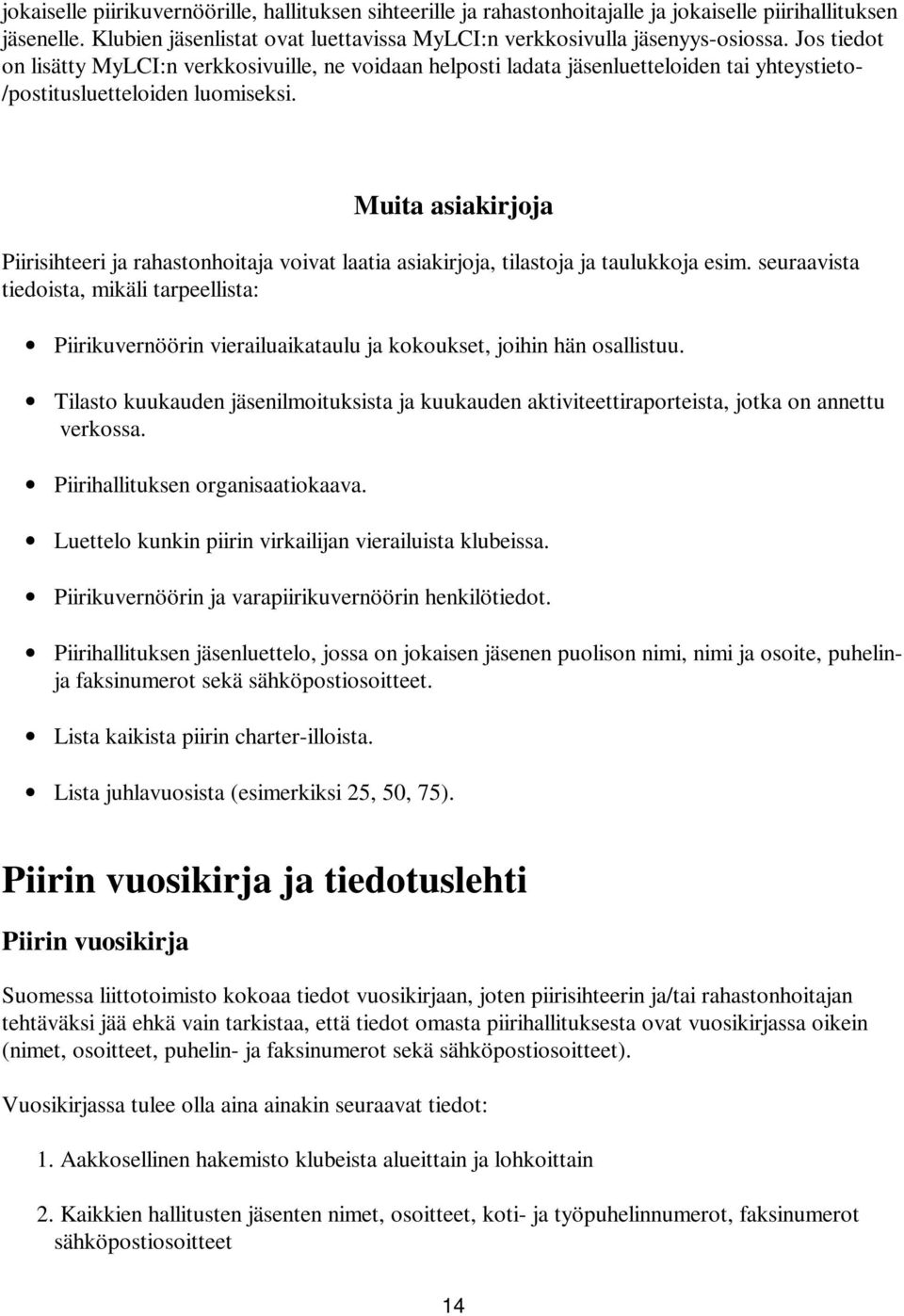 Muita asiakirjoja Piirisihteeri ja rahastonhoitaja voivat laatia asiakirjoja, tilastoja ja taulukkoja esim.