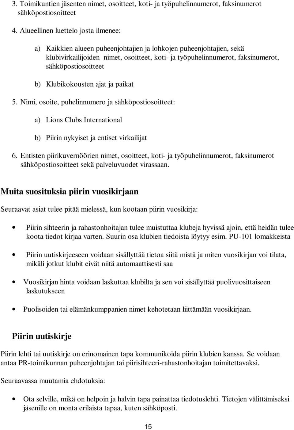 sähköpostiosoitteet b) Klubikokousten ajat ja paikat 5. Nimi, osoite, puhelinnumero ja sähköpostiosoitteet: a) Lions Clubs International b) Piirin nykyiset ja entiset virkailijat 6.