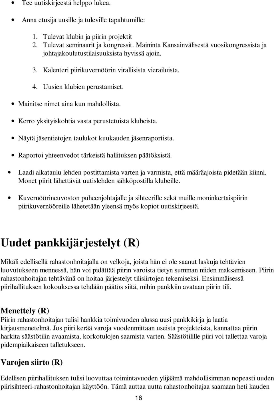 Mainitse nimet aina kun mahdollista. Kerro yksityiskohtia vasta perustetuista klubeista. Näytä jäsentietojen taulukot kuukauden jäsenraportista. Raportoi yhteenvedot tärkeistä hallituksen päätöksistä.