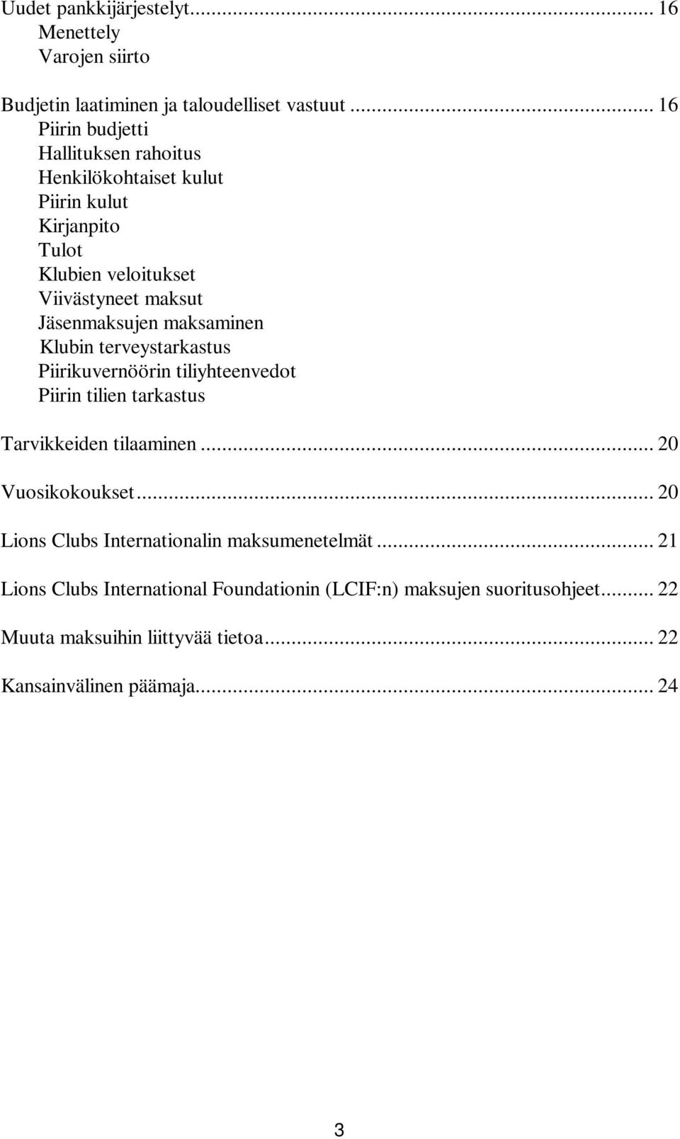 Jäsenmaksujen maksaminen Klubin terveystarkastus Piirikuvernöörin tiliyhteenvedot Piirin tilien tarkastus Tarvikkeiden tilaaminen.