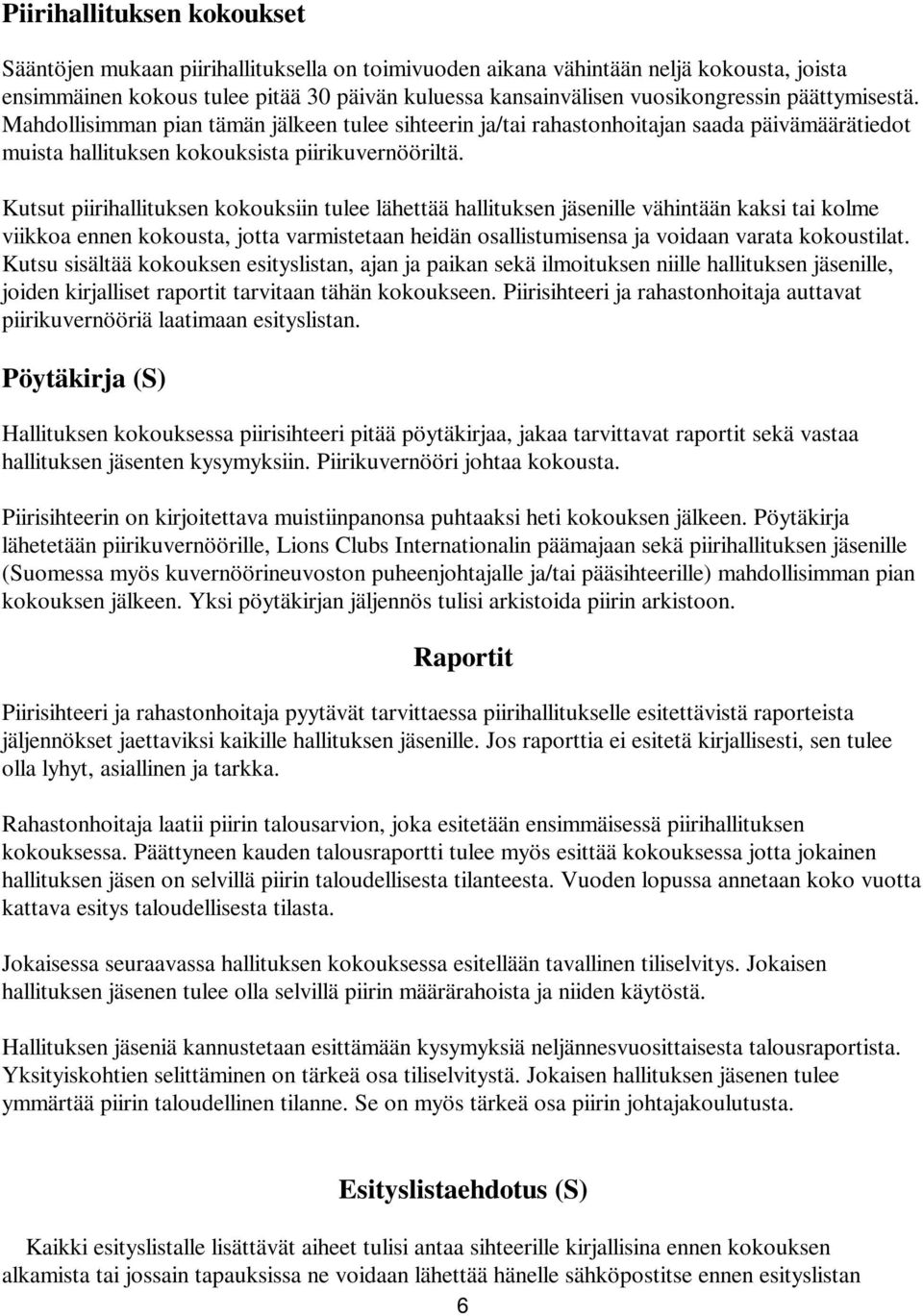 Kutsut piirihallituksen kokouksiin tulee lähettää hallituksen jäsenille vähintään kaksi tai kolme viikkoa ennen kokousta, jotta varmistetaan heidän osallistumisensa ja voidaan varata kokoustilat.