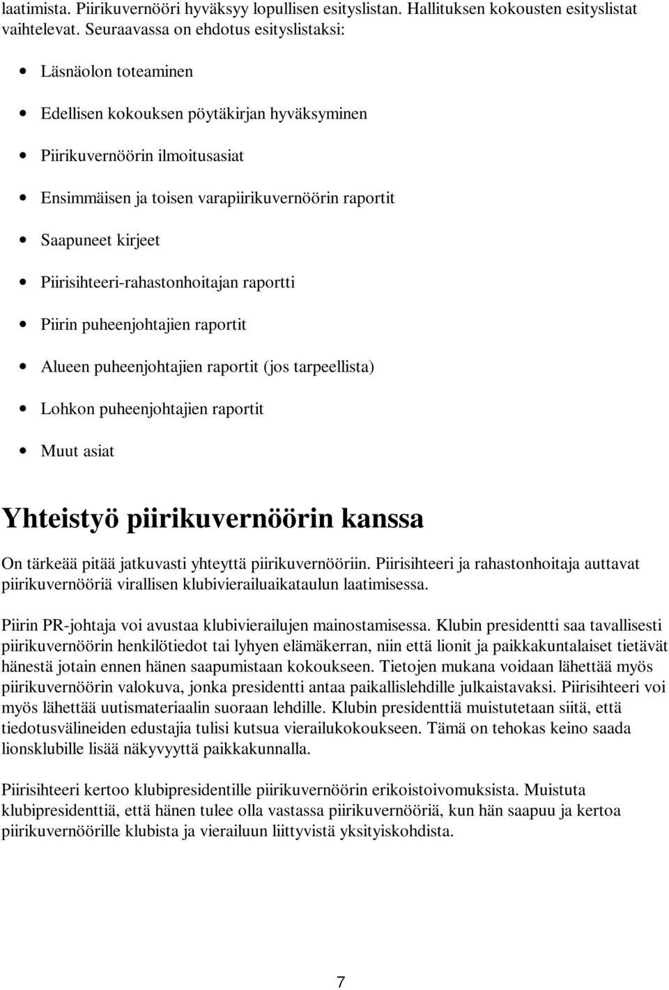 kirjeet Piirisihteeri-rahastonhoitajan raportti Piirin puheenjohtajien raportit Alueen puheenjohtajien raportit (jos tarpeellista) Lohkon puheenjohtajien raportit Muut asiat Yhteistyö