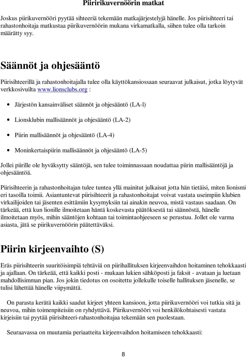 Säännöt ja ohjesääntö Piirisihteerillä ja rahastonhoitajalla tulee olla käyttökansiossaan seuraavat julkaisut, jotka löytyvät verkkosivuilta www.lionsclubs.