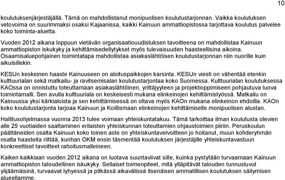 Vuoden 2012 aikana loppuun vietävän organisaatiouudistuksen tavoitteena on mahdollistaa Kainuun ammattiopiston iskukyky ja kehittämisedellytykset myös tulevaisuuden haasteellisina aikoina.