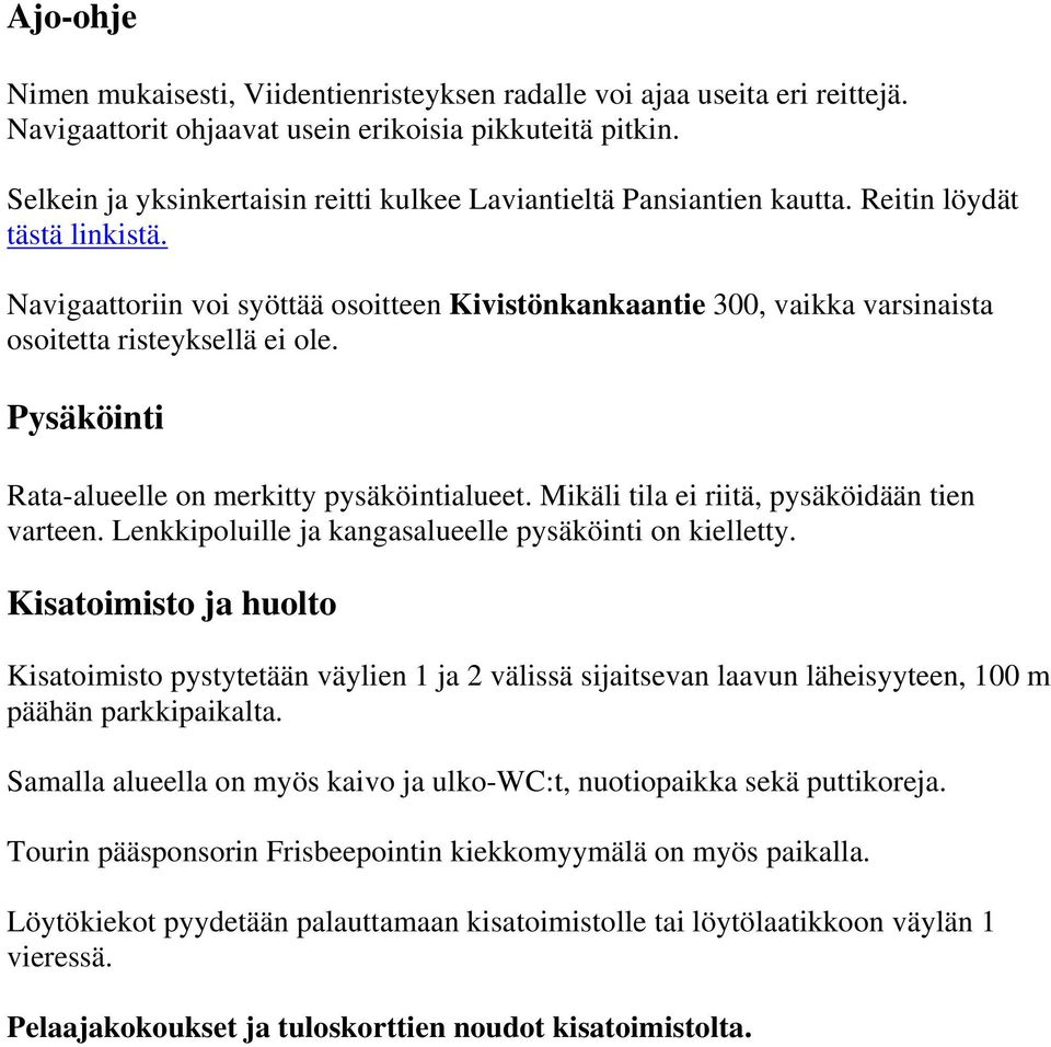 Navigaattoriin voi syöttää osoitteen Kivistönkankaantie 300, vaikka varsinaista osoitetta risteyksellä ei ole. Pysäköinti Rata-alueelle on merkitty pysäköintialueet.