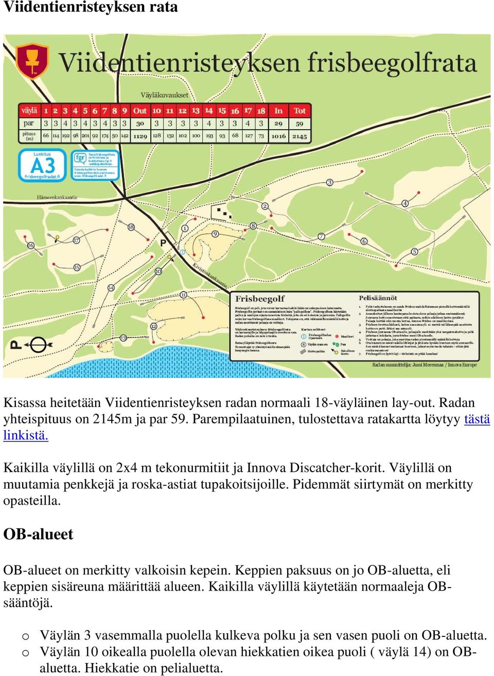 Väylillä on muutamia penkkejä ja roska-astiat tupakoitsijoille. Pidemmät siirtymät on merkitty opasteilla. OB-alueet OB-alueet on merkitty valkoisin kepein.