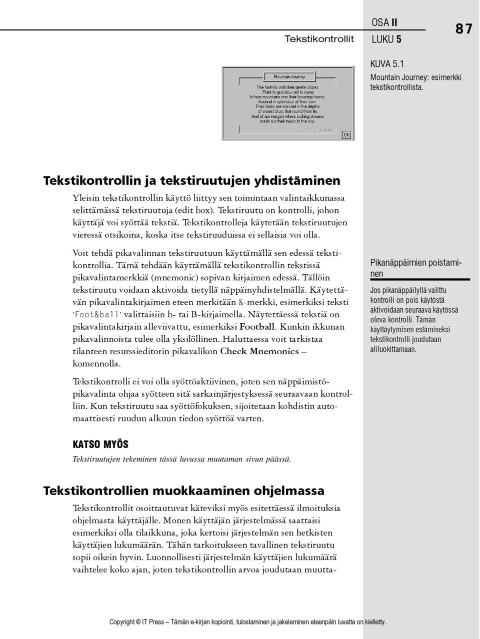 Tekstiruutu on kontrolli, johon käyttäjä voi syöttää tekstiä. Tekstikontrolleja käytetään tekstiruutujen vieressä otsikoina, koska itse tekstiruuduissa ei sellaisia voi olla.