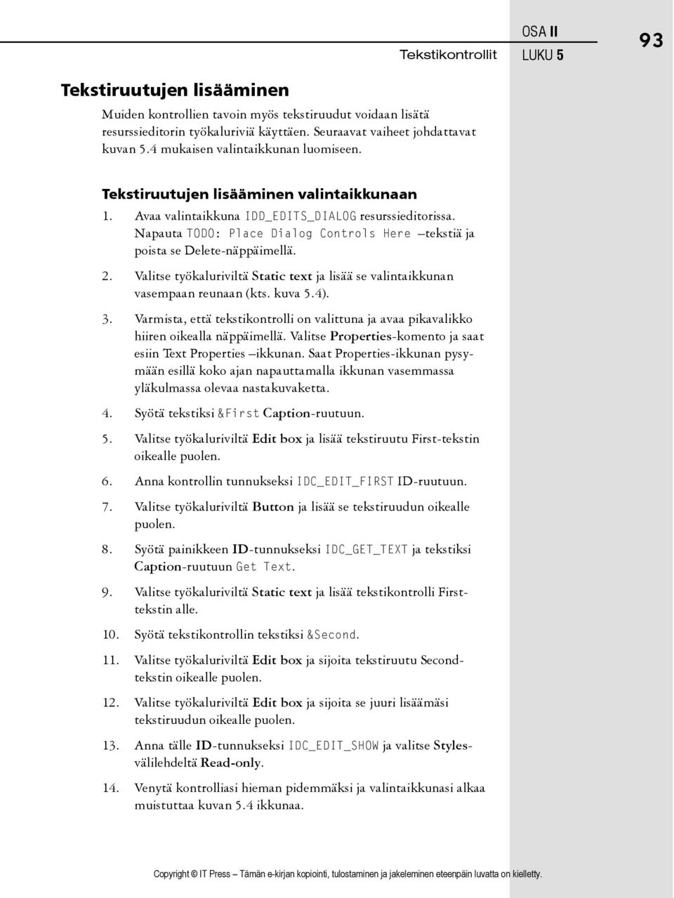 2. Valitse työkaluriviltä Static text ja lisää se valintaikkunan vasempaan reunaan (kts. kuva 5.4). 3. Varmista, että tekstikontrolli on valittuna ja avaa pikavalikko hiiren oikealla näppäimellä.