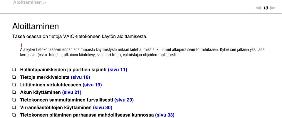 Kytke sen jälkeen yksi laite kerrallaan (esim. tulostin, ulkoinen kiintolevy, skanneri tms.), valmistajan ohjeiden mukaisesti.