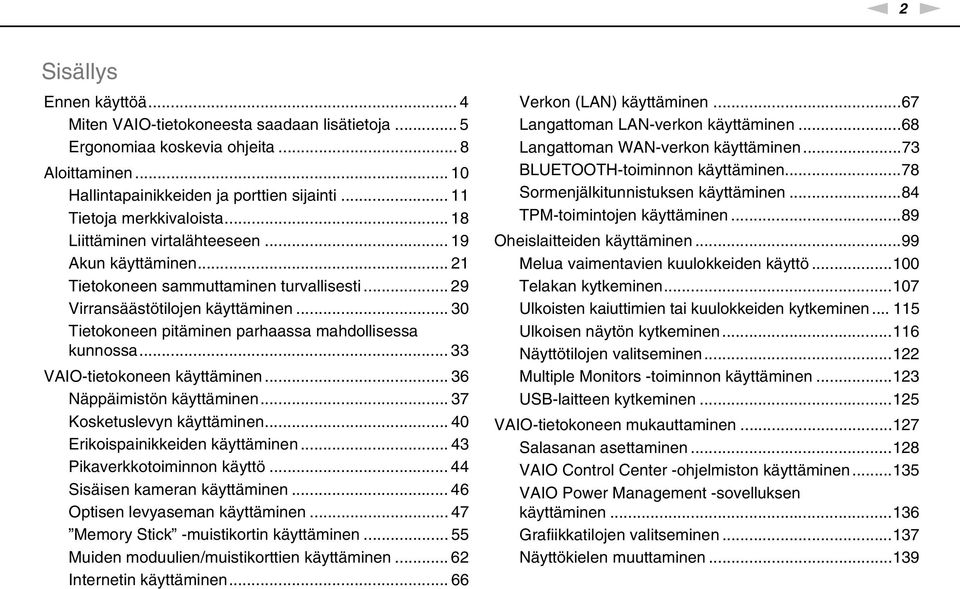 .. 30 Tietokoneen pitäminen parhaassa mahdollisessa kunnossa... 33 VAIO-tietokoneen käyttäminen... 36 äppäimistön käyttäminen... 37 Kosketuslevyn käyttäminen... 40 Erikoispainikkeiden käyttäminen.