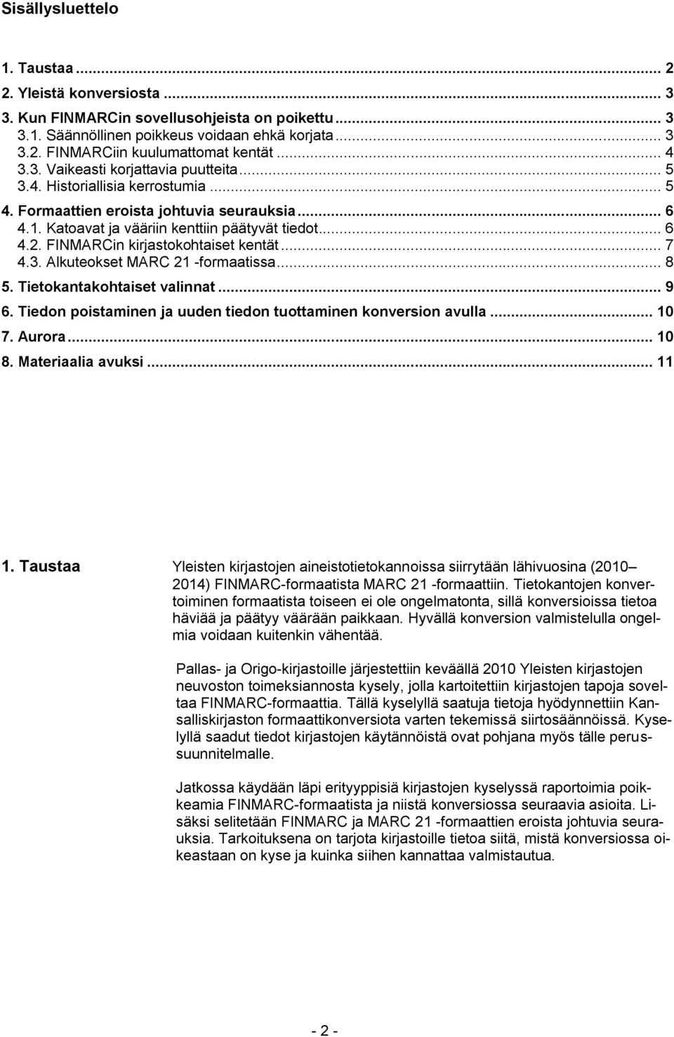 FINMARCin kirjastokohtaiset kentät... 7 4.3. Alkuteokset MARC 21 -formaatissa... 8 5. Tietokantakohtaiset valinnat... 9 6. Tiedon poistaminen ja uuden tiedon tuottaminen konversion avulla... 10 7.