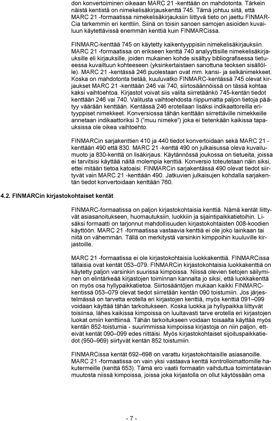 Siinä on toisin sanoen samojen asioiden kuvailuun käytettävissä enemmän kenttiä kuin FINMARCissa. FINMARC-kenttää 745 on käytetty kaikentyyppisiin nimekelisäkirjauksiin.