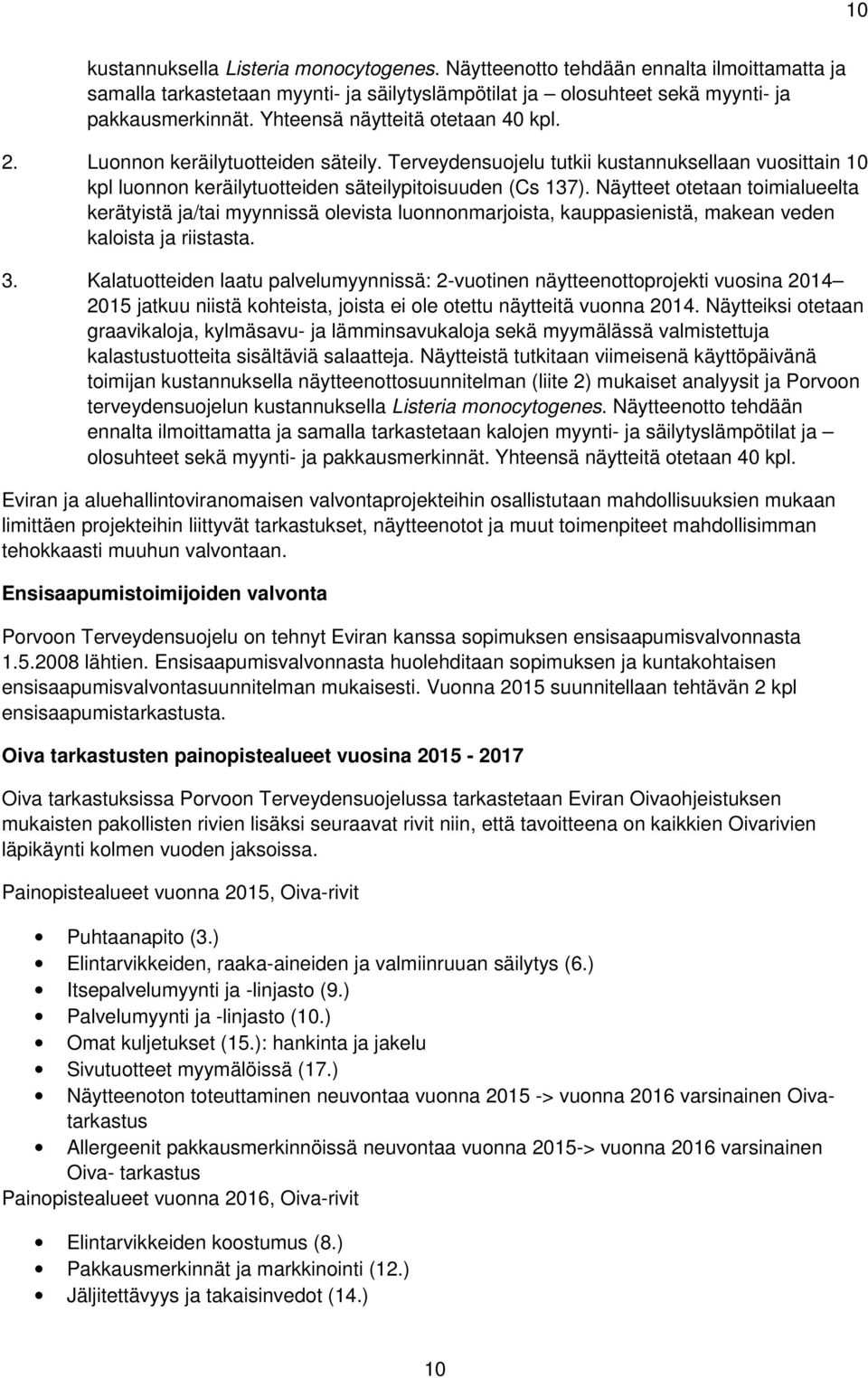 Näytteet otetaan toimialueelta kerätyistä ja/tai myynnissä olevista luonnonmarjoista, kauppasienistä, makean veden kaloista ja riistasta. 3.