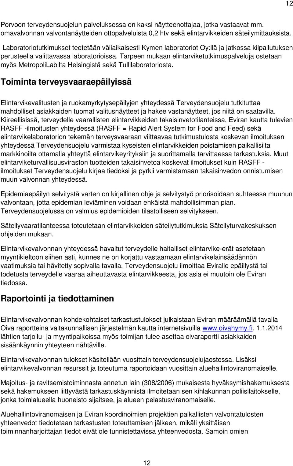 Tarpeen mukaan elintarviketutkimuspalveluja ostetaan myös MetropoliLabilta Helsingistä sekä Tullilaboratoriosta.