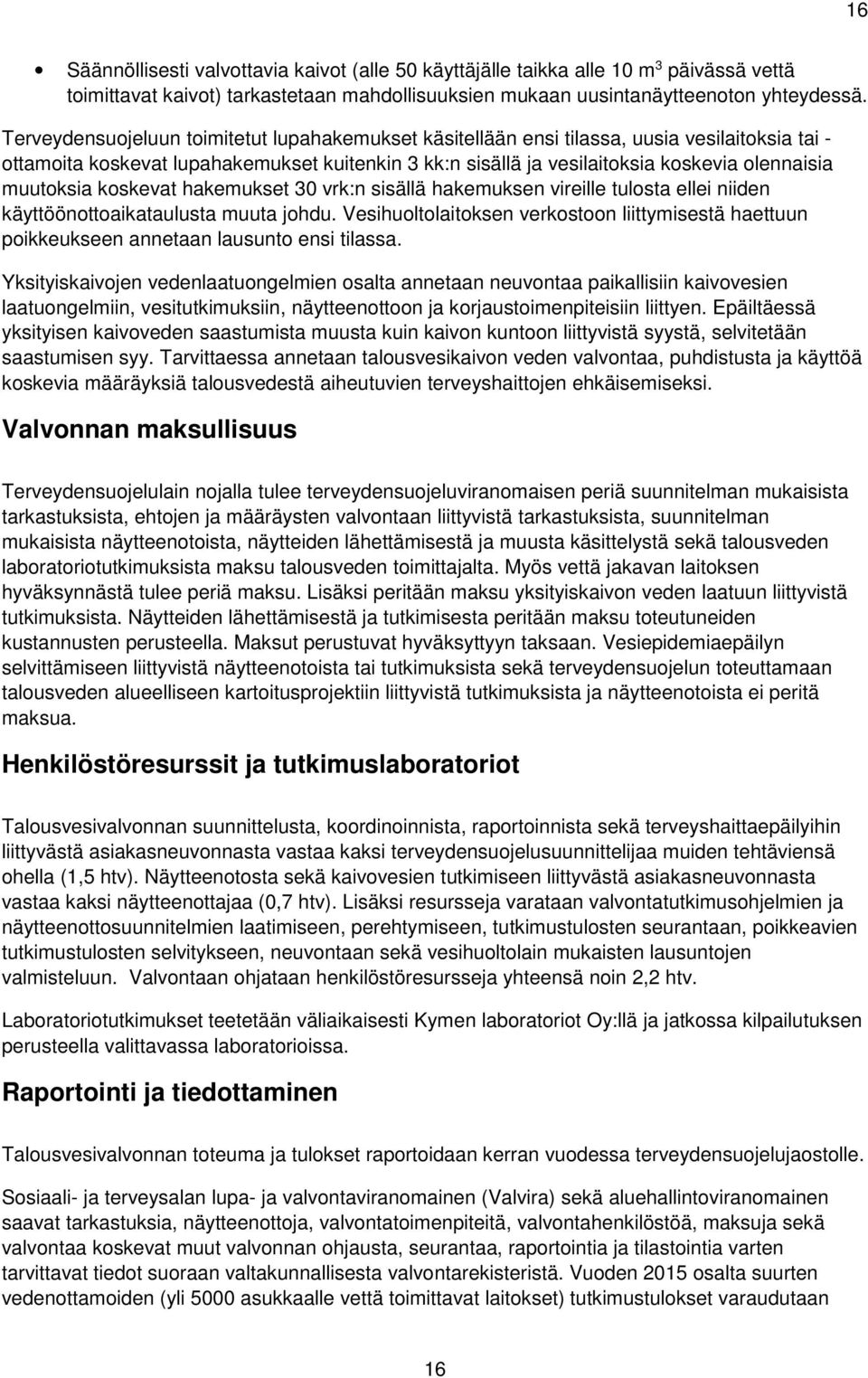 muutoksia koskevat hakemukset 30 vrk:n sisällä hakemuksen vireille tulosta ellei niiden käyttöönottoaikataulusta muuta johdu.