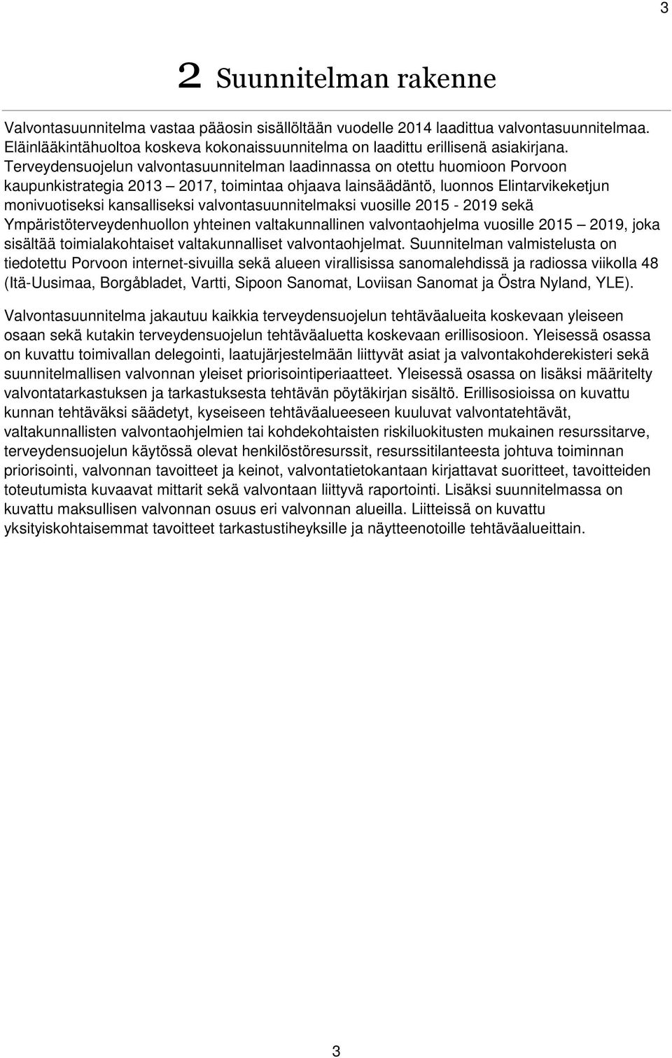 Terveydensuojelun valvontasuunnitelman laadinnassa on otettu huomioon Porvoon kaupunkistrategia 2013 2017, toimintaa ohjaava lainsäädäntö, luonnos Elintarvikeketjun monivuotiseksi kansalliseksi