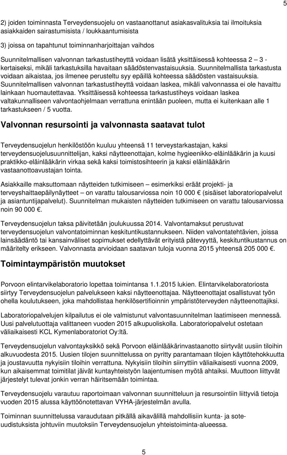 Suunnitelmallista tarkastusta voidaan aikaistaa, jos ilmenee perusteltu syy epäillä kohteessa säädösten vastaisuuksia.