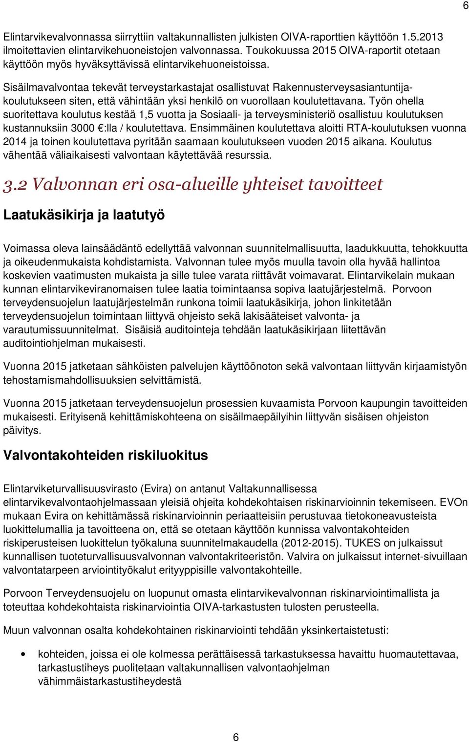 Sisäilmavalvontaa tekevät terveystarkastajat osallistuvat Rakennusterveysasiantuntijakoulutukseen siten, että vähintään yksi henkilö on vuorollaan koulutettavana.