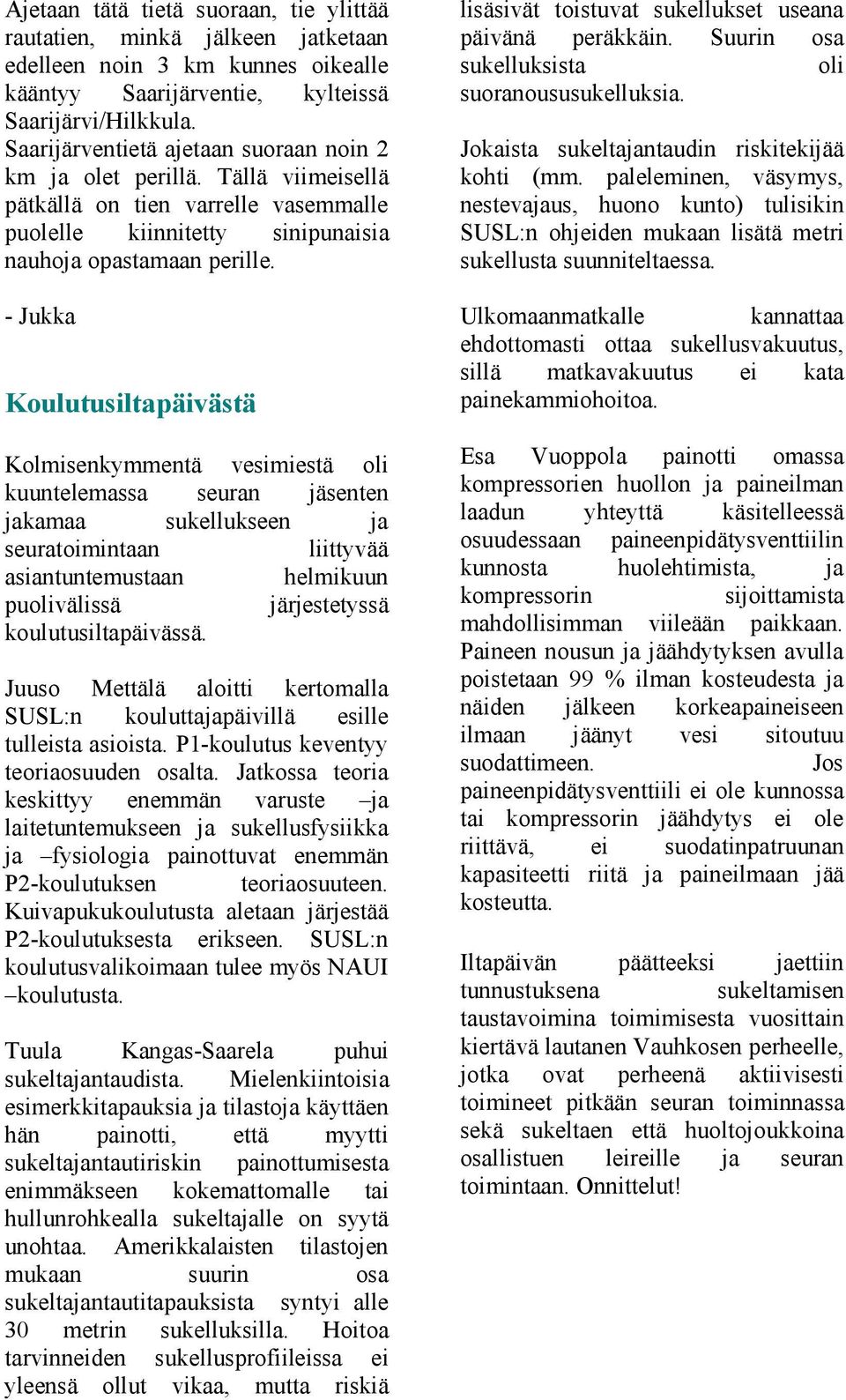 - Jukka Koulutusiltapä ivä stä Kolmisenkymmentä vesimiestä oli kuuntelemassa seuran jäsenten jakamaa sukellukseen ja seuratoimintaan liittyvää asiantuntemustaan helmikuun puolivä lissä järjestetyssä