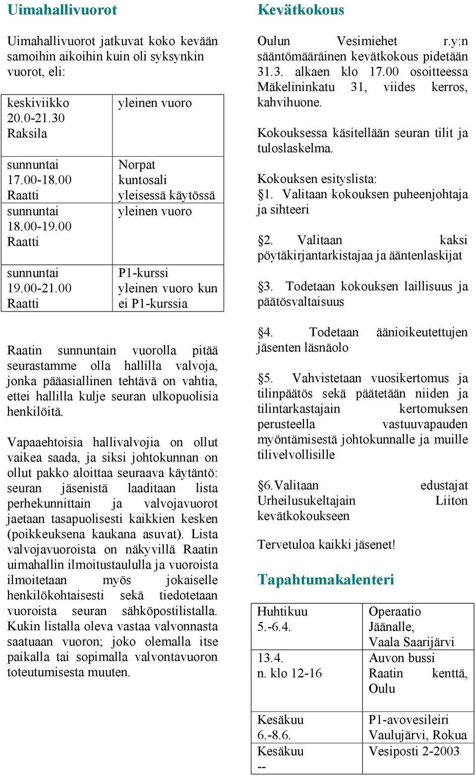 00 Raatti yleinen vuoro Norpat kuntosali yleisessä kä ytössä yleinen vuoro P1-kurssi yleinen vuoro kun ei P1-kurssia Raatin sunnuntain vuorolla pitää seurastamme olla hallilla valvoja, jonka