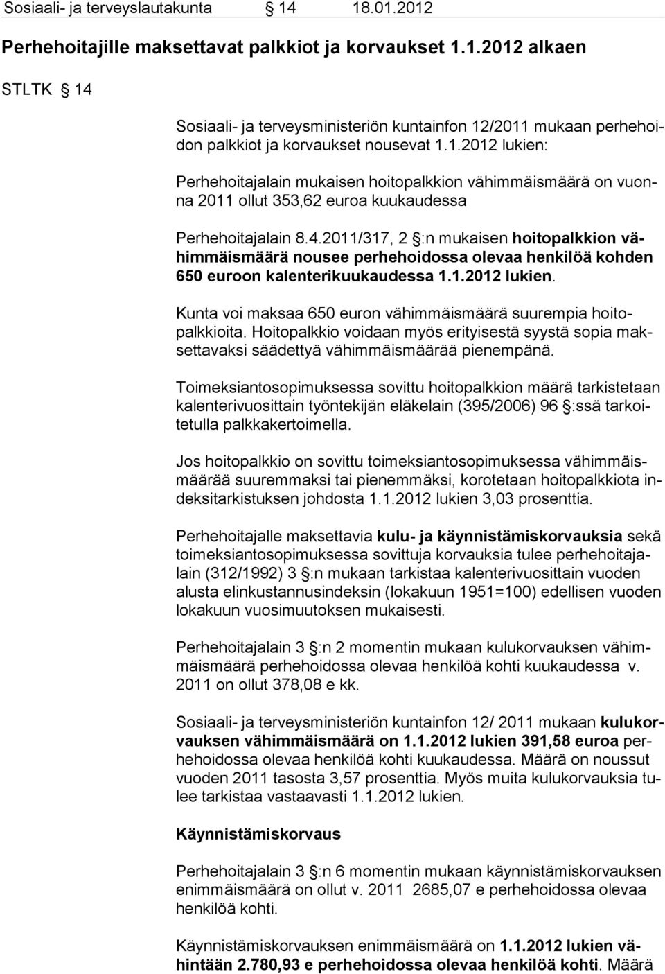 2011/317, 2 :n mu kaisen hoitopalkkion vähimmäismäärä nou see perhehoidossa ole vaa henkilöä kohden 650 euroon kalenteri kuukaudessa 1.1.2012 lukien.