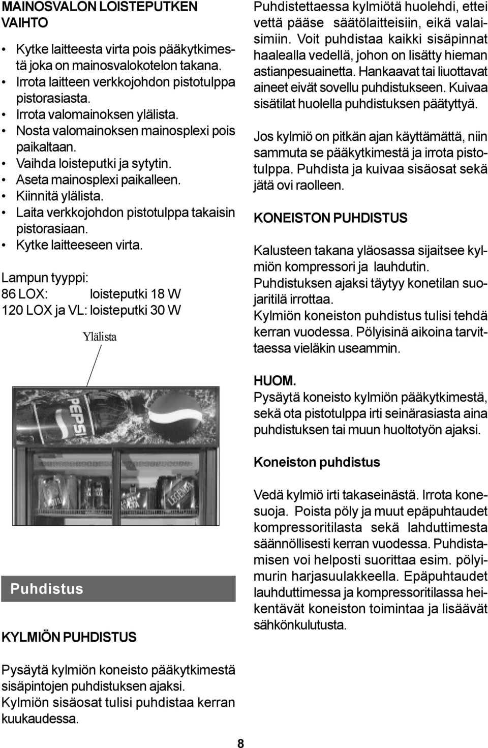 Kytke laitteeseen virta. Lampun tyyppi: 86 LOX: loisteputki 18 W 120 LOX ja VL: loisteputki 30 W Ylälista Puhdistettaessa kylmiötä huolehdi, ettei vettä pääse säätölaitteisiin, eikä valaisimiin.