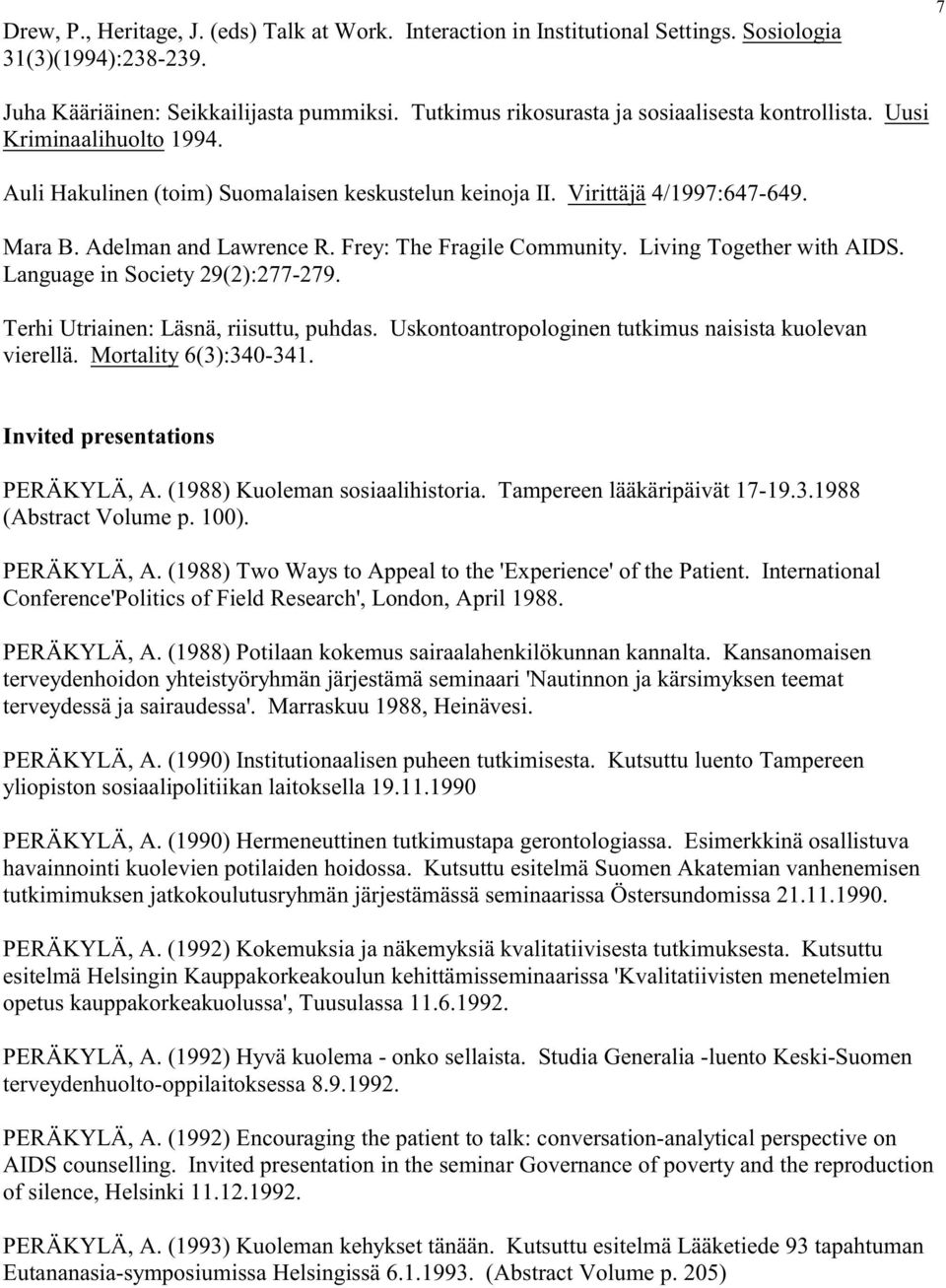 Frey: The Fragile Community. Living Together with AIDS. Language in Society 29(2):277-279. Terhi Utriainen: Läsnä, riisuttu, puhdas. Uskontoantropologinen tutkimus naisista kuolevan vierellä.