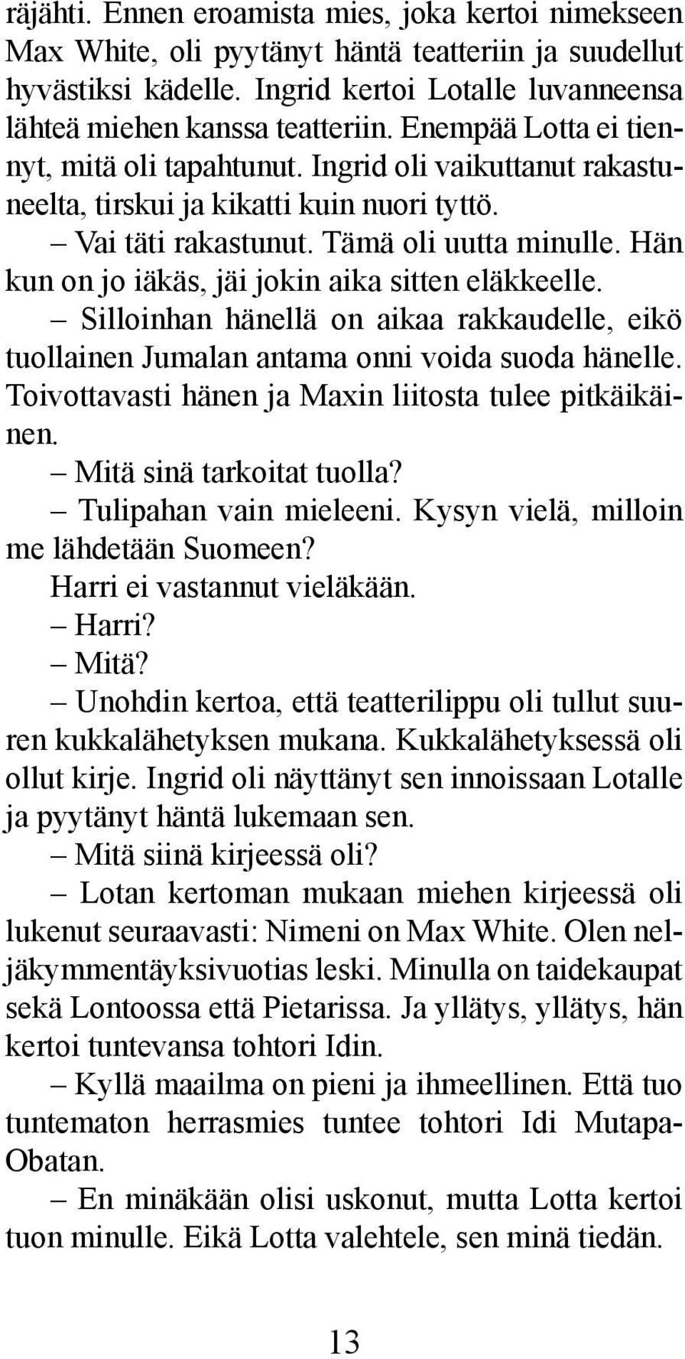 Hän kun on jo iäkäs, jäi jokin aika sitten eläkkeelle. Silloinhan hänellä on aikaa rakkaudelle, eikö tuollainen Jumalan antama onni voida suoda hänelle.