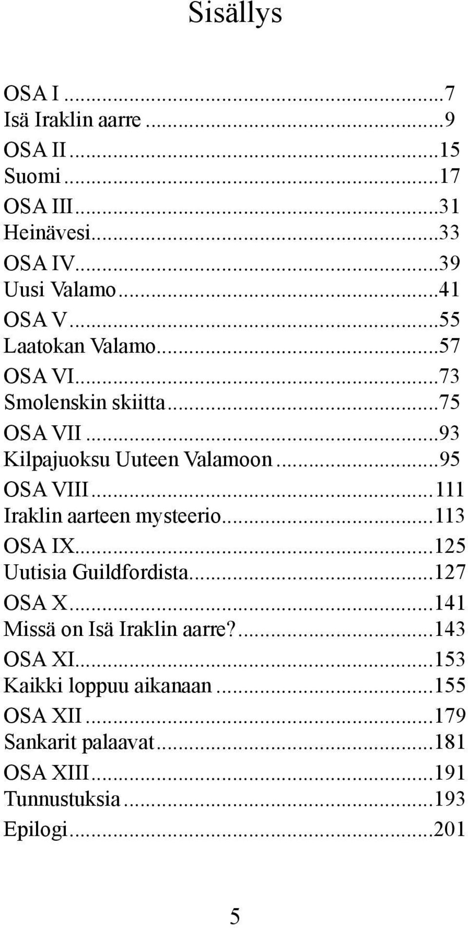 ..111 Iraklin aarteen mysteerio...113 OSA IX...125 Uutisia Guildfordista...127 OSA X...141 Missä on Isä Iraklin aarre?