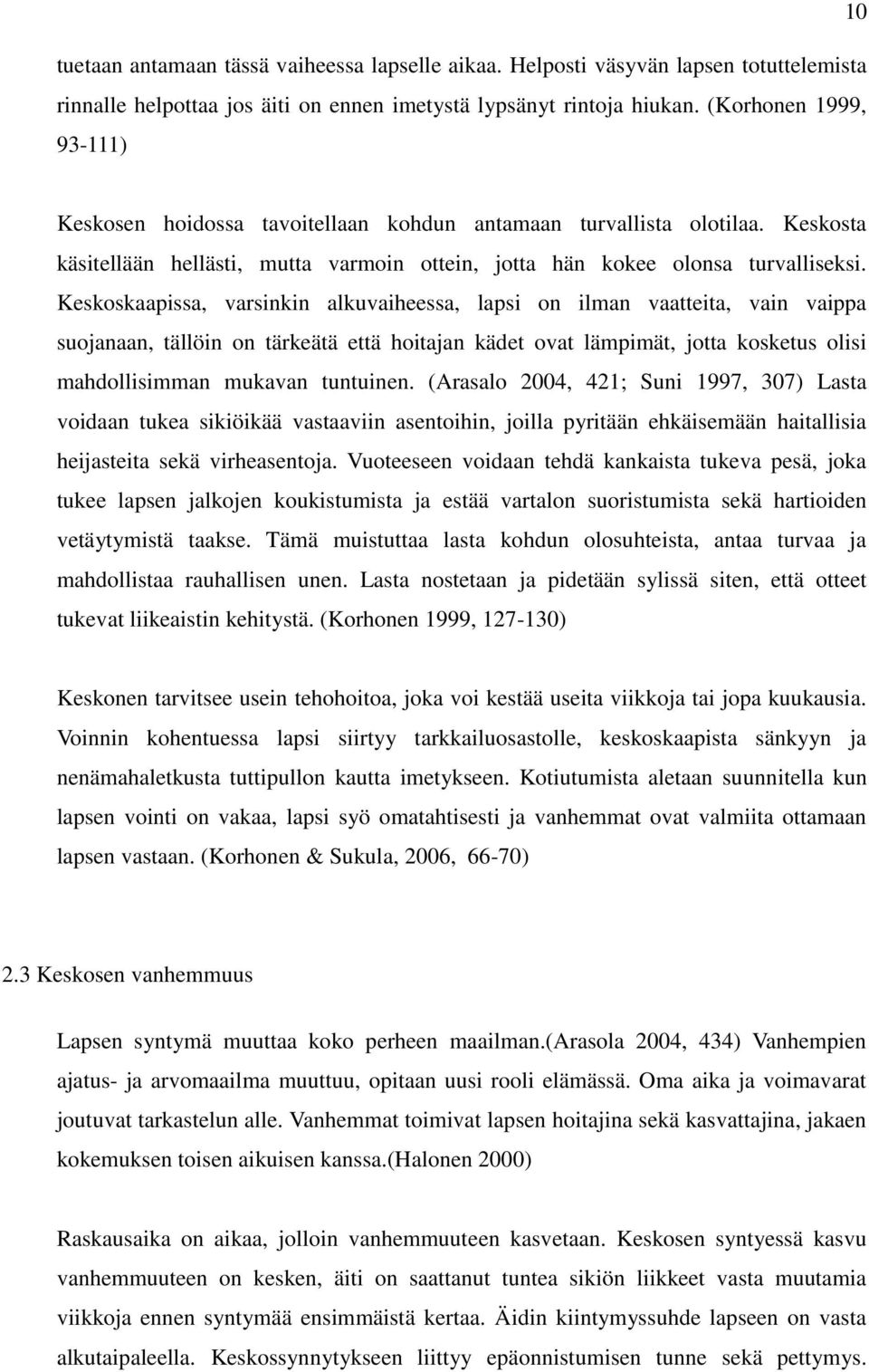 Keskoskaapissa, varsinkin alkuvaiheessa, lapsi on ilman vaatteita, vain vaippa suojanaan, tällöin on tärkeätä että hoitajan kädet ovat lämpimät, jotta kosketus olisi mahdollisimman mukavan tuntuinen.