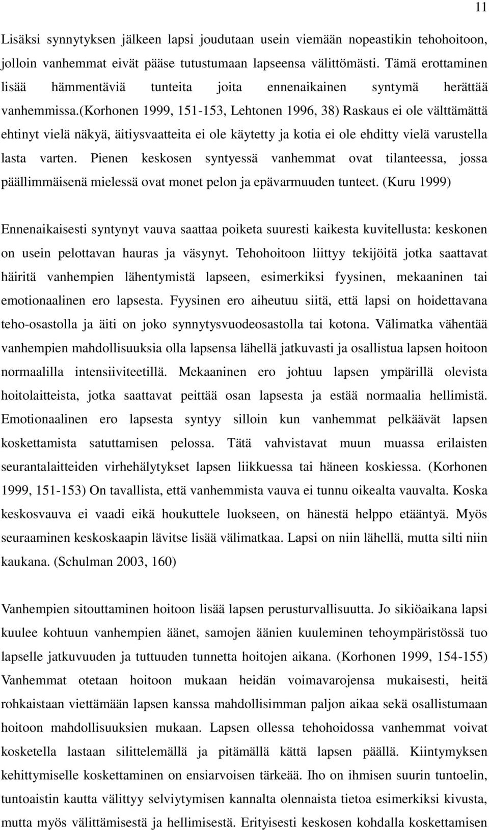 (korhonen 1999, 151-153, Lehtonen 1996, 38) Raskaus ei ole välttämättä ehtinyt vielä näkyä, äitiysvaatteita ei ole käytetty ja kotia ei ole ehditty vielä varustella lasta varten.