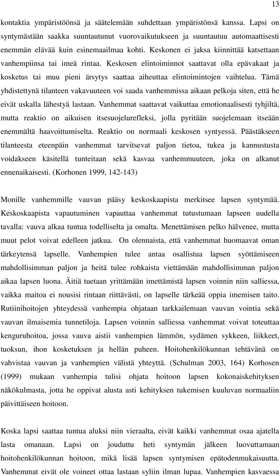 Keskosen elintoiminnot saattavat olla epävakaat ja kosketus tai muu pieni ärsytys saattaa aiheuttaa elintoimintojen vaihtelua.