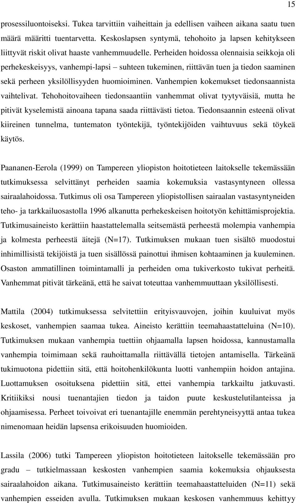 Perheiden hoidossa olennaisia seikkoja oli perhekeskeisyys, vanhempi-lapsi suhteen tukeminen, riittävän tuen ja tiedon saaminen sekä perheen yksilöllisyyden huomioiminen.